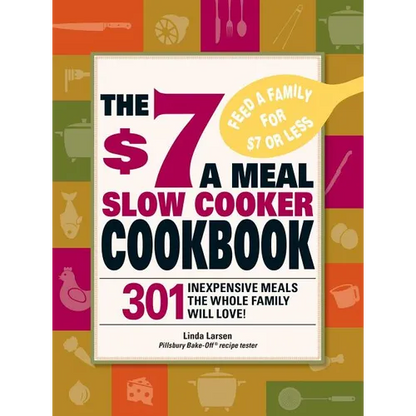 The $7 a Meal Slow Cooker Cookbook: 301 Delicious, Nutritious Recipes the Whole Family Will Love301 Delicious, Nutritious Recipes the Whole Family Wil - Paperback