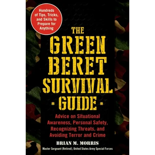 The Green Beret Survival Guide: Advice on Situational Awareness, Personal Safety, Recognizing Threats, and Avoiding Terror and Crime - Paperback