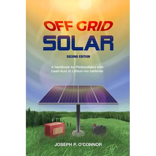 Off Grid Solar: A handbook for Photovoltaics with Lead-Acid or Lithium-Ion batteries - Paperback