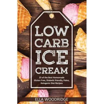 Low Carb Ice Cream: 25 of the Best Homemade Gluten Free, Diabetic friendly, Paleo, Ketogenic Diet Recipes - Paperback