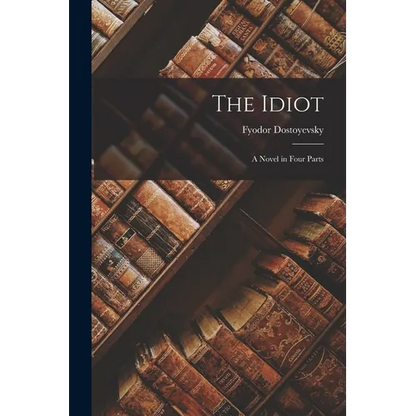 The Idiot: A Novel in Four Parts - Paperback
