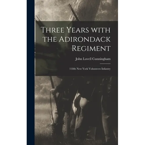 Three Years With the Adirondack Regiment: 118th New York Volunteers Infantry - Hardcover