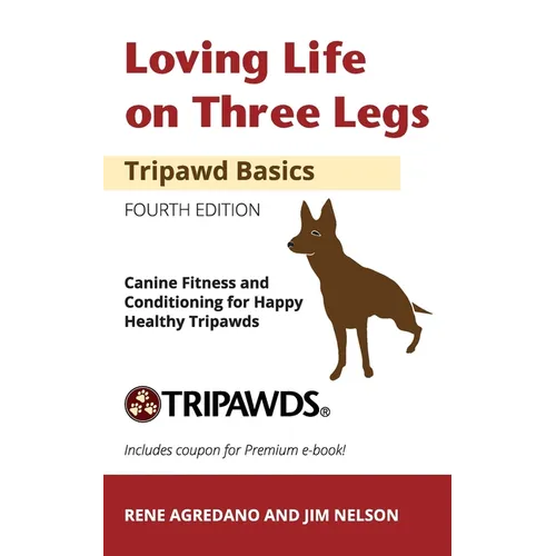 Loving Life on Three Legs - Tripawd Basics Volume 2: Canine Fitness and Conditioning for Happy Healthy Tripawds - Paperback