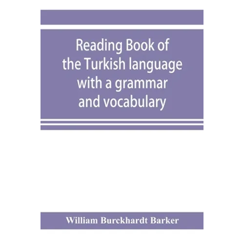 Reading book of the Turkish language with a grammar and vocabulary: containing a selection of original tales, literally translated and accompanied by - Paperback