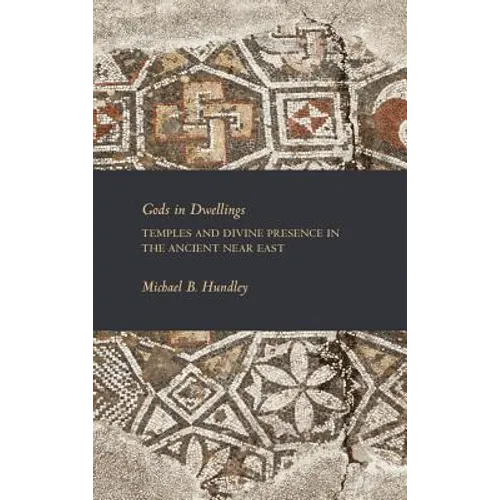 Gods in Dwellings: Temples and Divine Presence in the Ancient Near East - Hardcover