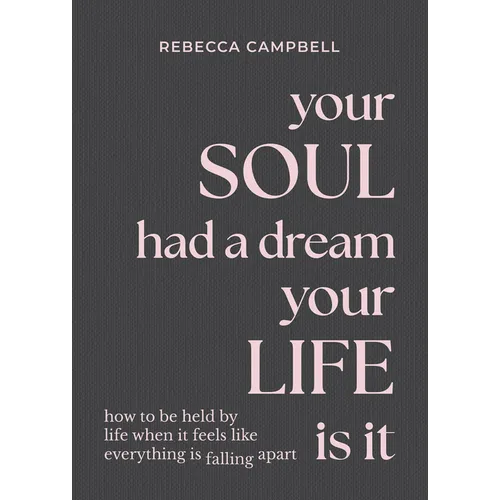 Your Soul Had a Dream, Your Life Is It: How to Be Held by Life When It Feels Like Everything Is Falling Apart - Hardcover