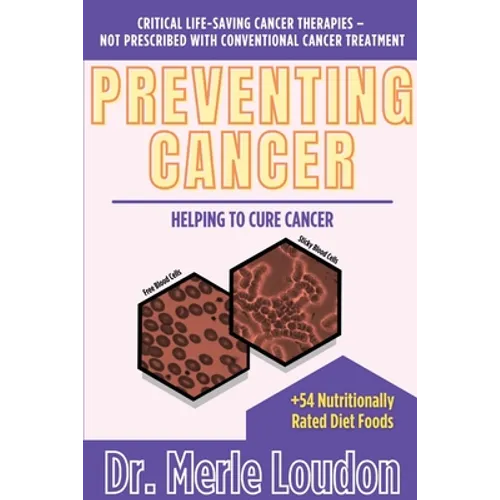 Preventing Cancer: Helping to Cure Cancer, Critical Life-Saving Cancer Therapies - Not Prescribed with Conventional Cancer Treatment - Paperback