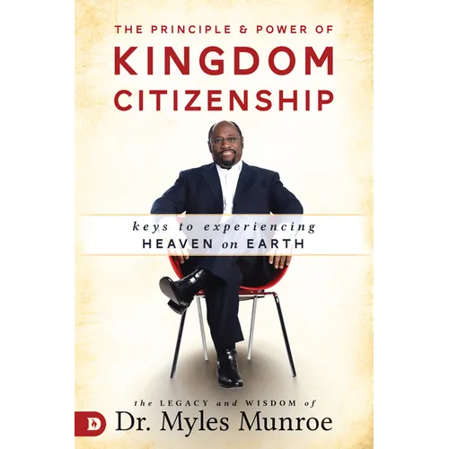 The Principle and Power of Kingdom Citizenship: Keys to Experiencing Heaven on Earth - Paperback