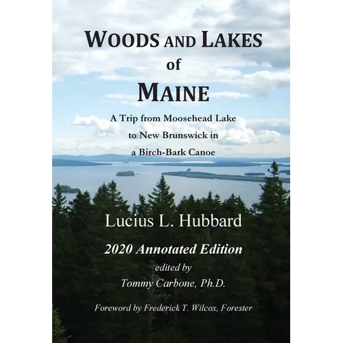 Woods And Lakes of Maine - 2020 Annotated Edition: A Trip from Moosehead Lake to New Brunswick in a Birch-Bark Canoe - Hardcover