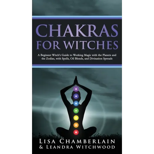 Chakras for Witches: A Beginner's Guide to the Magic of the Body, Energy Healing, and Creating a Balanced Life - Hardcover