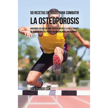 50 Recetas de Jugos Para Combatir la Osteoporosis: Haciendo los Huesos Más Fuertes Un Día a la Vez a Través de Ingredientes de Rápida Absorción En Vez - Paperback