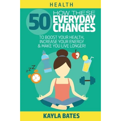 Health: How These 50 Everyday Changes Can Boost Your Health, Increase Your Energy & Make You Live Longer! - Paperback
