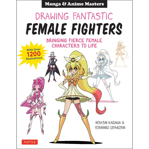 Drawing Fantastic Female Fighters: Manga & Anime Masters: Bringing Fierce Female Characters to Life (with Over 1,200 Illustrations) - Paperback