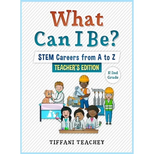 What Can I Be? STEM Careers from A to Z Teacher's Edition - Paperback