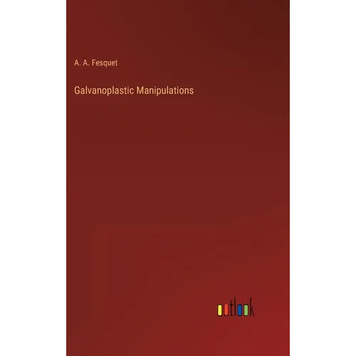 Galvanoplastic Manipulations - Hardcover