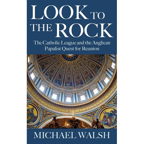 Look to the Rock: The Catholic League and the Anglican Papalist Quest for Reunion - Paperback