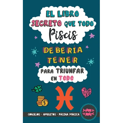 El libro secreto que todo Piscis debería tener para triunfar en todo: Horóscopo Piscis: consejos, dinero, amor, amuletos y más. Libro Piscis. Regalo p - Paperback