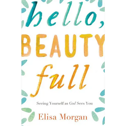 The Hello, Beauty Full: Seeing Yourself as God Sees You - Paperback