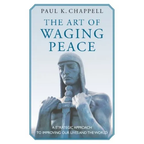 The Art of Waging Peace: A Strategic Approach to Improving Our Lives and the World - Paperback