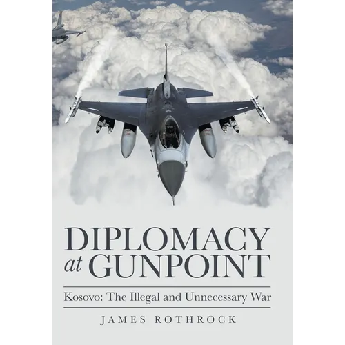 Diplomacy at Gunpoint: Kosovo: the Illegal and Unnecessary War - Hardcover