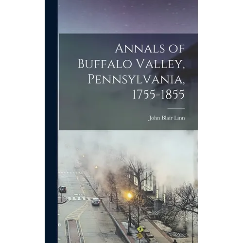 Annals of Buffalo Valley, Pennsylvania, 1755-1855 - Hardcover