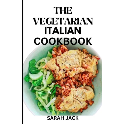 The Vegetarian Italian Cookbook: Savoring the Flavors of Italy, Embracing Plant-Powered Delights - Paperback
