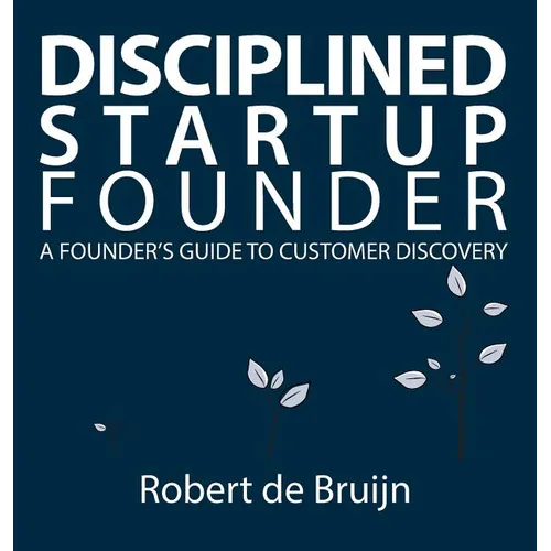 Disciplined Startup Founder: A Founder's Guide to Customer Discovery - Hardcover