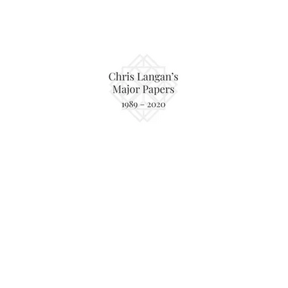Chris Langan's Major Papers 1989 - 2020 - Paperback