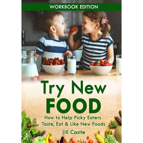 Try New Food: How to Help Picky Eaters Taste, Eat & Like New Foods - Paperback