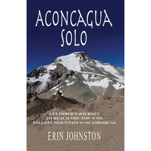 Aconcagua Solo: A Climber's Journey to Reach the Top of the Tallest Mountain in the Americas - Paperback