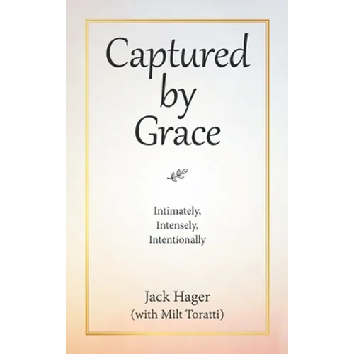 Captured by Grace: Intimately, Intensely, Intentionally - Hardcover