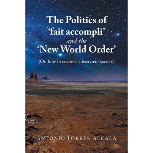 The Politics of 'Fait Accompli' and the 'New World Order': (On How to Create a Subservient Society) - Paperback