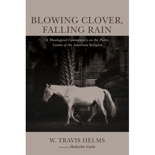 Blowing Clover, Falling Rain: A Theological Commentary on the Poetic Canon of the American Religion - Paperback