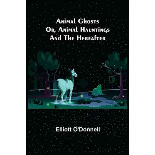 Animal Ghosts; Or, Animal Hauntings and the Hereafter - Paperback