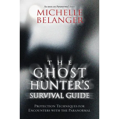 The Ghost Hunter's Survival Guide: Protection Techniques for Encounters with the Paranormal - Paperback