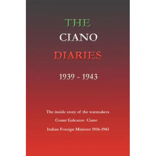 The Ciano Diaries 1939-1943: The Complete, Unabridged Diaries of Count Galeazzo Ciano, Italian Minister of Foreign Affairs, 1936-1943 - Paperback
