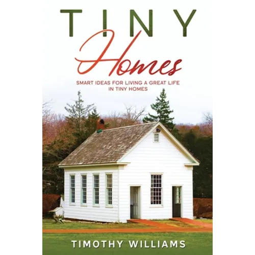 Tiny Homes: Smart Ideas for Living a Great Life in Tiny Homes - Paperback