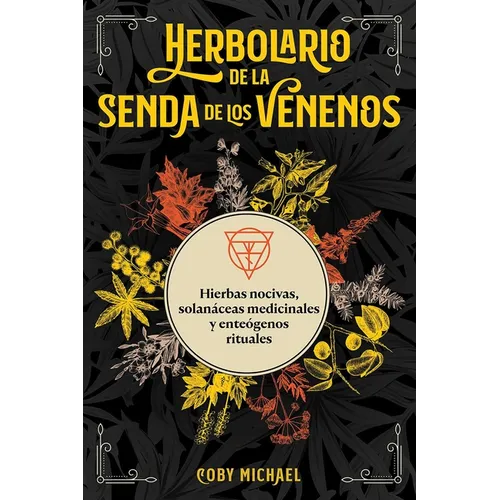 Herbolario de la Senda de Los Venenos: Hierbas Nocivas, Solanáceas Medicinales Y Enteógenos Rituales - Paperback