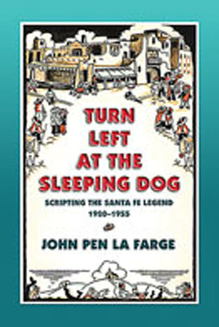 Turn Left at the Sleeping Dog: Scripting the Santa Fe Legend, 1920-1955 - Paperback