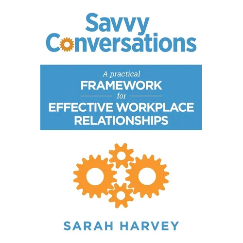Savvy Conversations: A practical framework for effective workplace relationships - Paperback