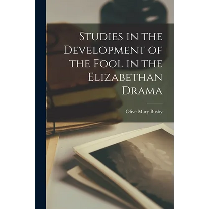 Studies in the Development of the Fool in the Elizabethan Drama - Paperback