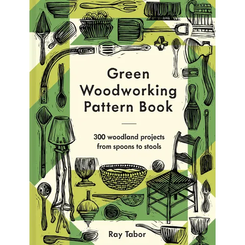 Green Woodworking Pattern Book: 300 Woodland Projects from Spoons to Stools - Hardcover