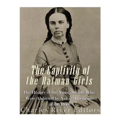 The Captivity of the Oatman Girls: The History of the Young Sisters Who Were Abducted by Native Americans in the 1850s - Paperback