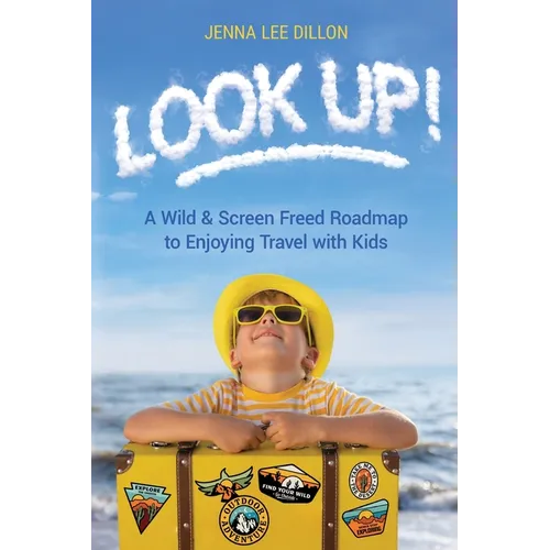 Look Up!: A Wild & Screen Freed Roadmap to Enjoying Travel with Kids - Paperback