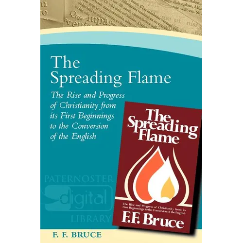 The Spreading Flame: The Rise and Progress of Christianity from Its First Beginnings to the Conversion of the English - Paperback