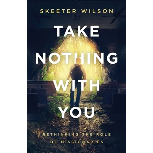 Take Nothing With You: Rethinking the Role of Missionaries - Paperback
