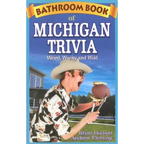 Bathroom Book of Michigan Trivia: Weird, Wacky and Wild - Paperback