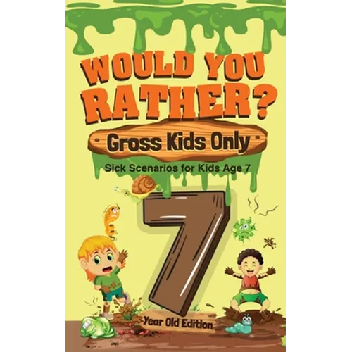 Would You Rather? Gross Kids Only - 7 Year Old Edition: Sick Scenarios for Kids Age 7 - Paperback