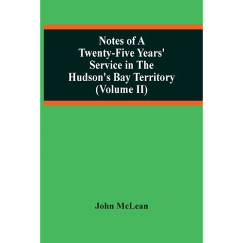 Notes Of A Twenty-Five Years' Service In The Hudson'S Bay Territory (Volume Ii) - Paperback