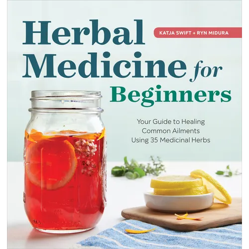 Herbal Medicine for Beginners: Your Guide to Healing Common Ailments with 35 Medicinal Herbs - Paperback